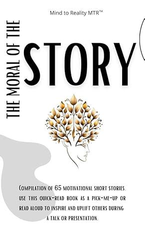 The Moral of the Story: A Compilation of 66 Short Motivational Tales to ...