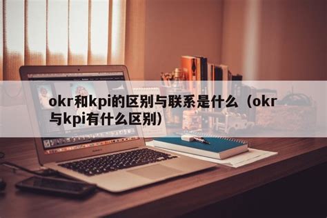 okr和kpi的区别与联系是什么（okr与kpi有什么区别）-伙伴云