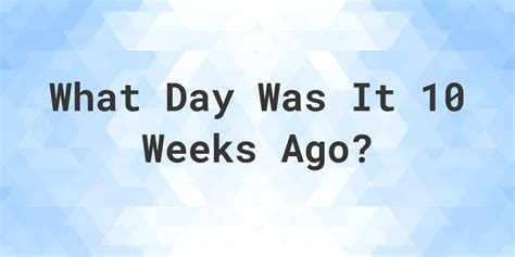 What Day Was It 10 Weeks Ago From Today? - Calculatio