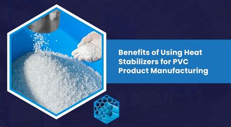 Benefits of Using Heat Stabilizers for PVC Product Manufacturing
