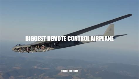 The Biggest Remote Control Airplane: A World of Innovation and Wonder