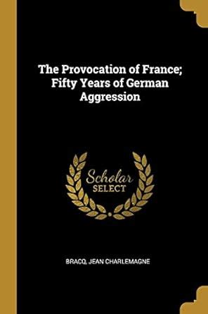 Buy The Provocation of France; Fifty Years of German Aggression Book ...