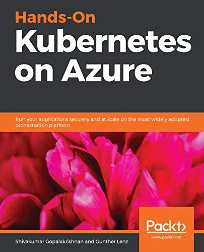 Hands-On Kubernetes on Azure: Run your applications securely and at ...