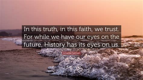 Amanda Gorman Quote: “In this truth, in this faith, we trust. For while ...