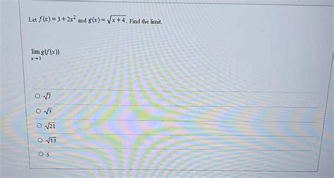 Solved Let f(x)=3+2x2 and g(x)=x+4. limx→3g(f(x)) 7 3 21 13 | Chegg.com