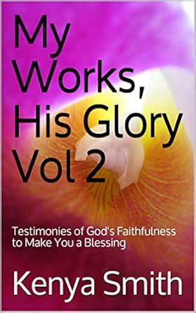 My Works, His Glory Vol 2: Testimonies of God's Faithfulness to Make ...