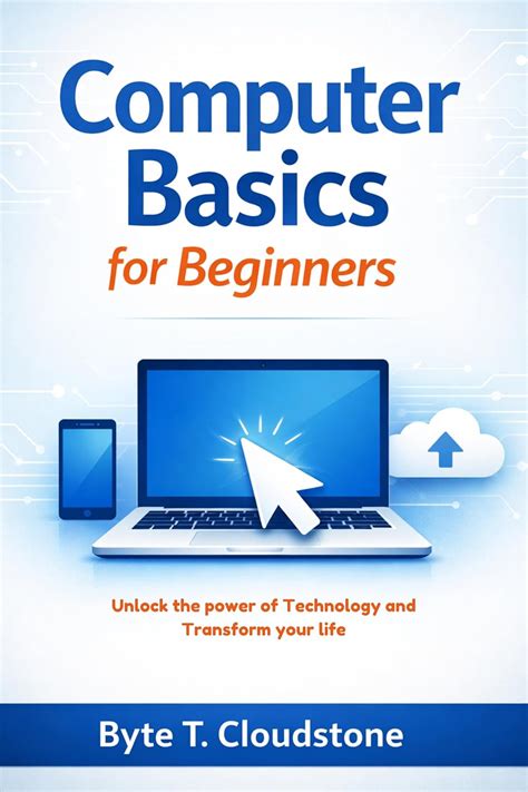 COMPUTER BASICS FOR BEGINNERS: Unlock the power of Technology and ...
