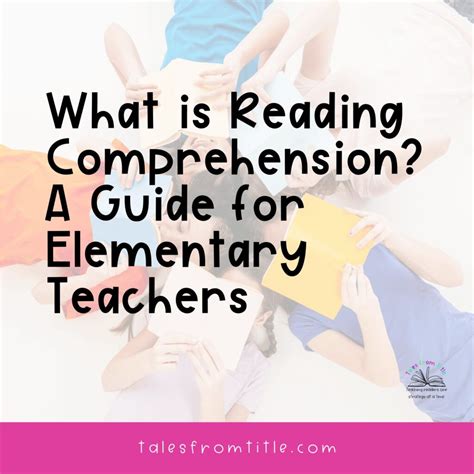 What is Reading Comprehension? A Guide for Elementary Teachers - Tales from Title