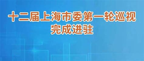 十二届上海市委第一轮巡视全面进驻，巡视组联系方式公布_工作_监督_党组织