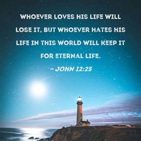 John 12:25 Whoever loves his life will lose it, but whoever hates his ...