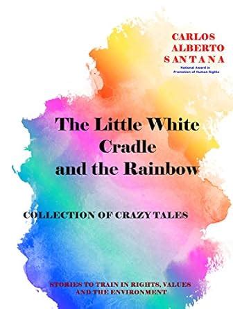 The Little White Cradle and the Rainbow: COLLECTION OF CRAZY TALES ...