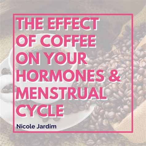The Effect of Coffee on Your Hormones and Menstrual Cycle - Nicole Jardim