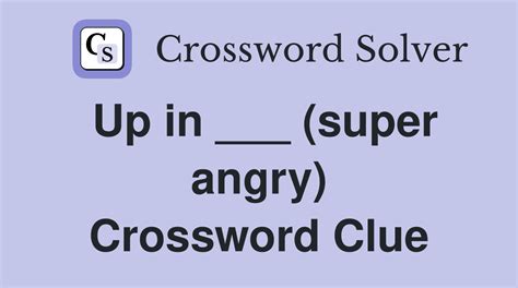 Up in ___ (super angry) - Crossword Clue Answers - Crossword Solver