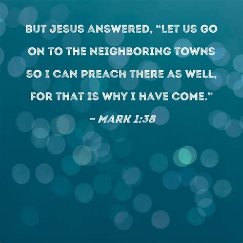 Mark 1:38 But Jesus answered, "Let us go on to the neighboring towns so ...