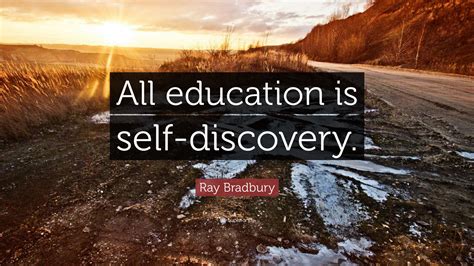 Ray Bradbury Quote: “All education is self-discovery.”