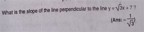 What is the slope of the line perpendicular to the line y=3 x+7 ?(Ans: −..