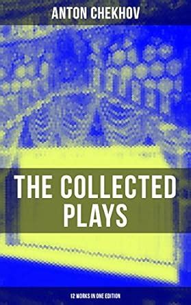 The Collected Plays of Anton Chekhov (12 Works in One Edition): On the ...