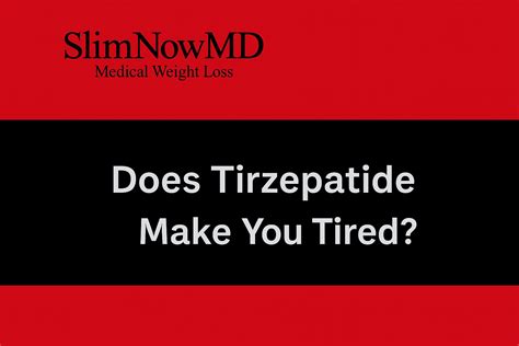 Does Tirzepatide Make You Tired