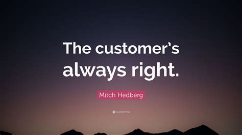 Mitch Hedberg Quote: “The customer’s always right.”