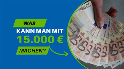 Was kann man mit 15.000 Euro machen?