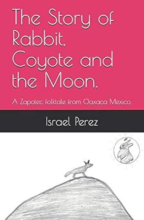 Buy The Story of Rabbit, Coyote and the Moon.: A Zapotec folktale from ...