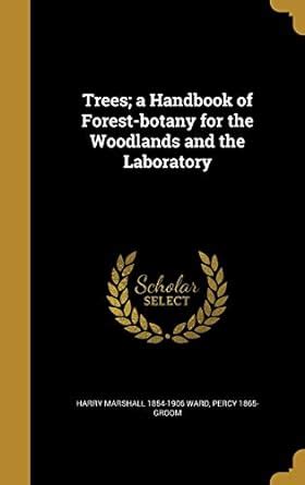 Trees; A Handbook of Forest-Botany for the Woodlands and the Laboratory ...