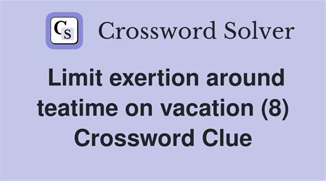 Limit exertion around teatime on vacation (8) - Crossword Clue Answers ...