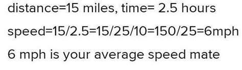 What is your average speed in mph if you travel 15 miles in 2 hours and ...