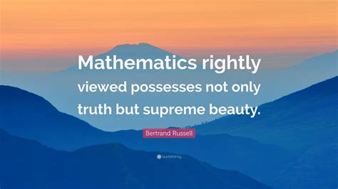 Bertrand Russell Quote: “Mathematics rightly viewed possesses not only ...
