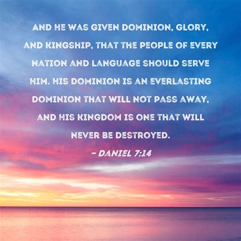 Daniel 7:14 And He was given dominion, glory, and kingship, that the ...