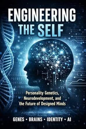 Engineering the Self: Personality Genetics, Neurodevelopment, and the ...
