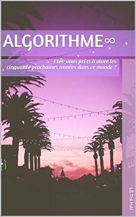 Algorithme∞: Etes-vous prêts à vivre les cinquante prochaines années ...