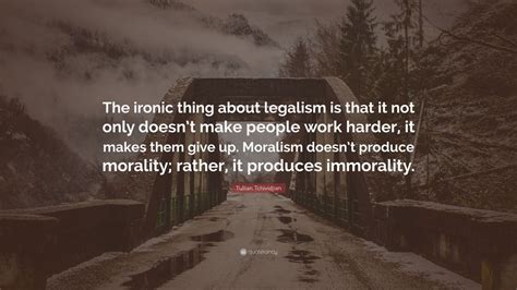 Tullian Tchividjian Quote: “The ironic thing about legalism is that it ...