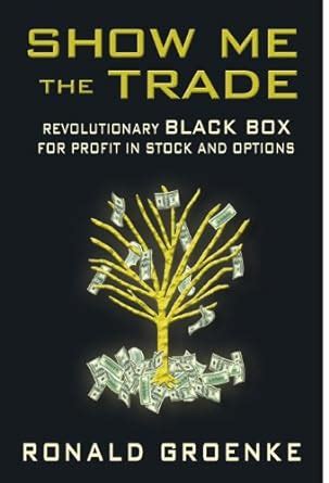 Buy Show Me the Trade: Revolutionary Black Box for Profit in Stock and ...