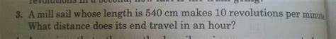 A mill sail whose length is 540 cm makes 10 revolutions per minute What ...