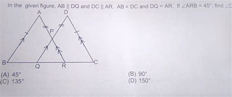 In the given figure, AB || DQ and DC || AR. AB = DC and DQ = AR. If ...