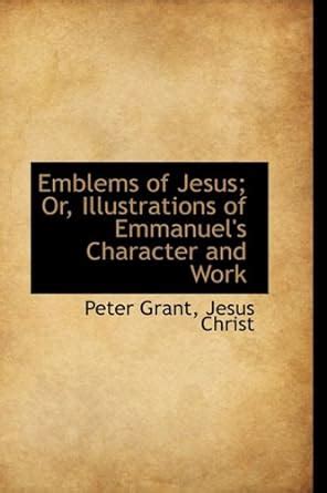 Emblems of Jesus; Or, Illustrations of Emmanuel's Character and Work ...