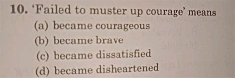 'Failed to muster up courage' means (a) became courageous (b) became brav..