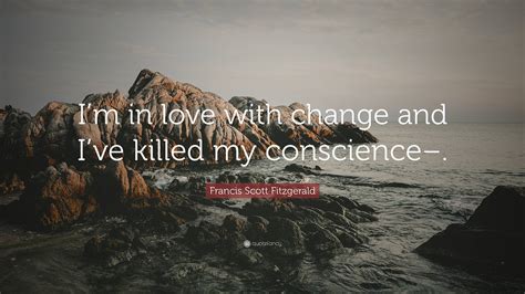 Francis Scott Fitzgerald Quote: “I’m in love with change and I’ve ...