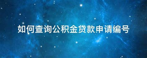 如何查询公积金贷款申请编号 - 业百科