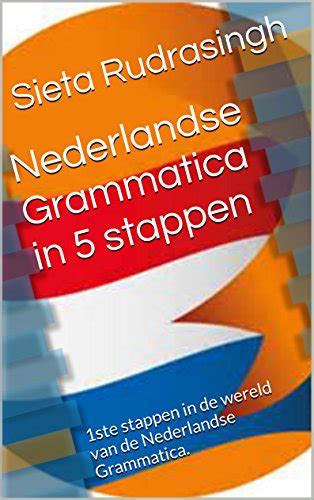 Nederlandse Grammatica in 5 stappen: 1ste stappen in de wereld van de ...