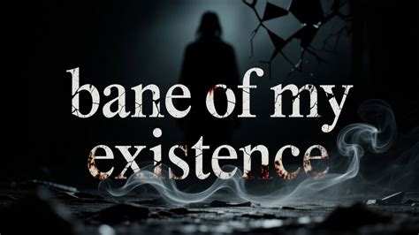 bane of my existence