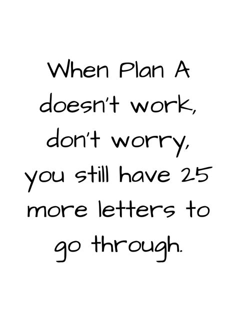 When Plan A Doesn't Work Don't Worry You Still Have 25 More Letters ...