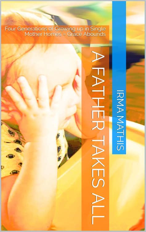 A Father Takes All: Four Generations of Growing up in Single Mother ...