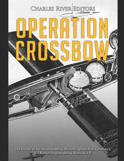 Buy Operation Crossbow: The History of the Allied Bombing Missions ...