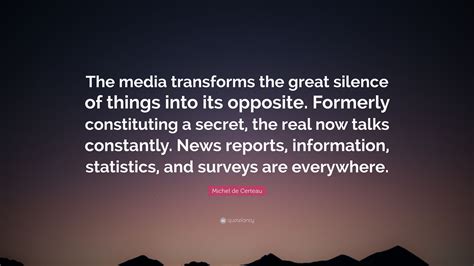 Michel de Certeau Quote: “The media transforms the great silence of ...