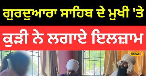 ਗੁਰਦੁਆਰਾ ਸਾਹਿਬ ਦੇ ਮੁਖੀ 'ਤੇ ਕੁੜੀ ਨੇ ਲਗਾਏ ਜਬਰ ਜਨਾਬ ਦੇ ਇਲਜ਼ਾਮ, ਪੁਲਿਸ ਨੇ ...