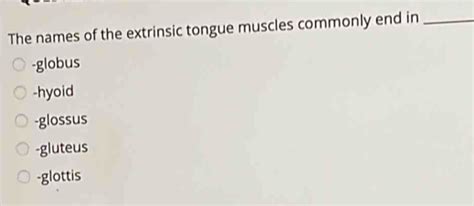 Solved: The names of the extrinsic tongue muscles commonly end in ...