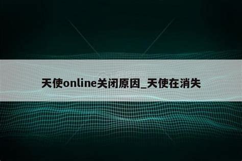 天使online关闭原因_天使在消失 - Line相关 - APPid共享网