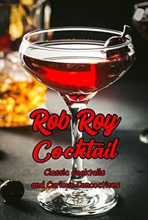 Rob Roy Cocktail: Classic Cocktails and Curious Concoctions: Recipes to ...